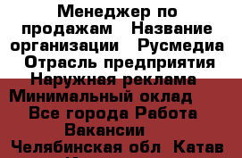 Менеджер по продажам › Название организации ­ Русмедиа › Отрасль предприятия ­ Наружная реклама › Минимальный оклад ­ 1 - Все города Работа » Вакансии   . Челябинская обл.,Катав-Ивановск г.